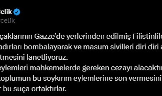 AK Parti Sözcüsü Çelik: "İsrail savaş uçaklarının çadırları bombalayarak masum sivilleri diri diri ateşe vererek katletmesini lanetliyoruz"